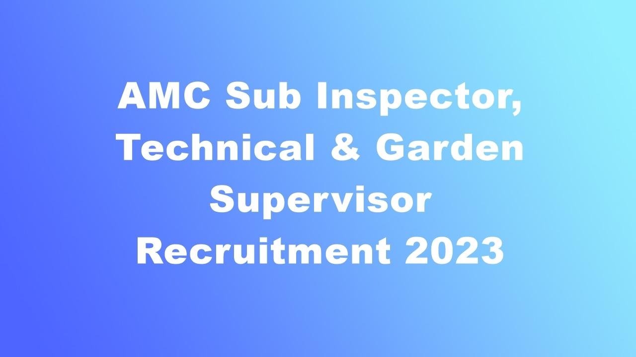 AMC Sub Inspector, Technical & Garden Supervisor Recruitment 2023, Apply, Eligibility