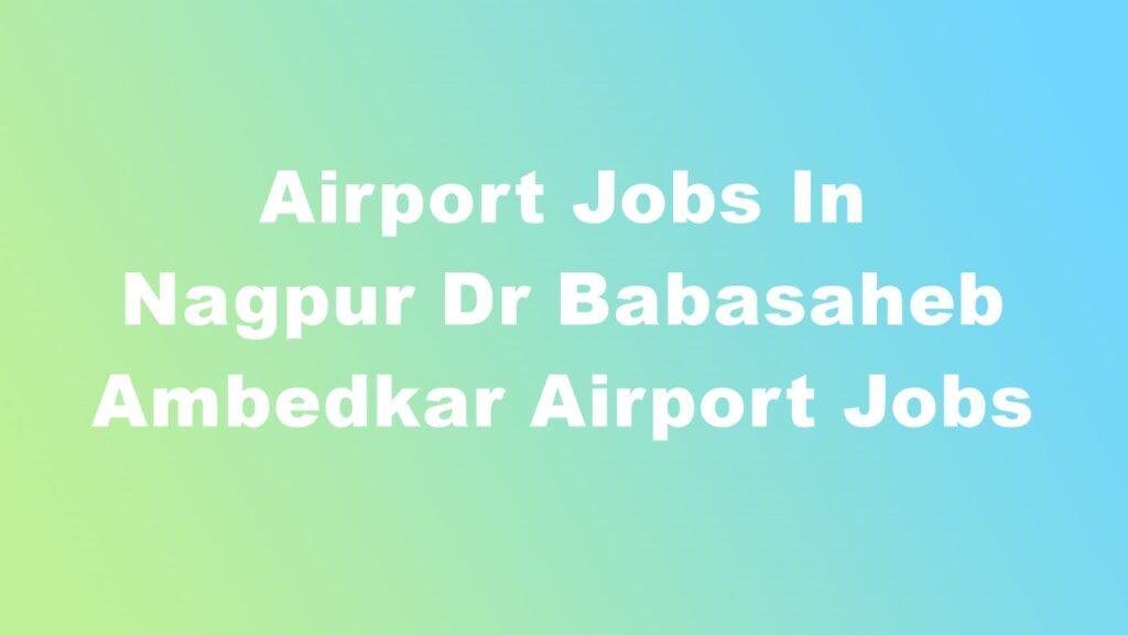 Airport Jobs In Nagpur Dr Babasaheb Ambedkar Airport Jobs Vacancy For 10th & 12th Pass
