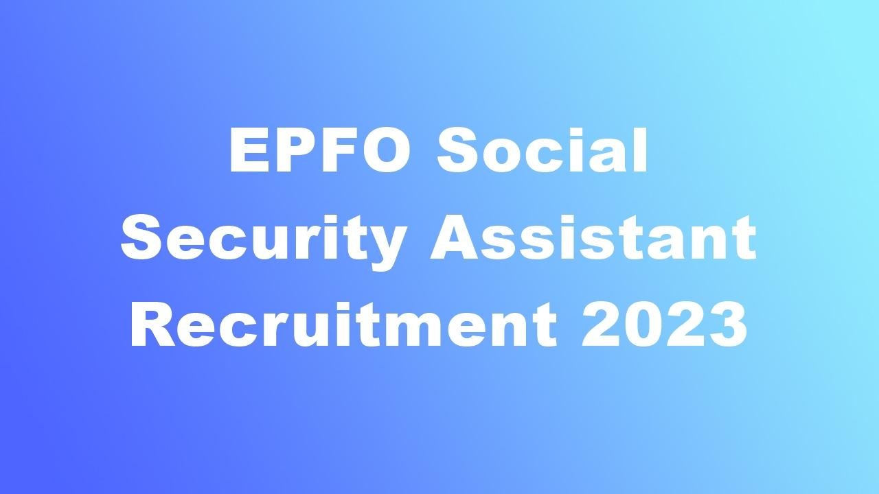 epfo-social-security-assistant-recruitment-2023-apply-online