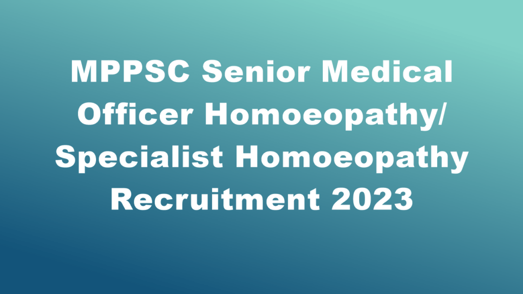 MPPSC Senior Medical Officer Homoeopathy/ Specialist Homoeopathy Recruitment 2023