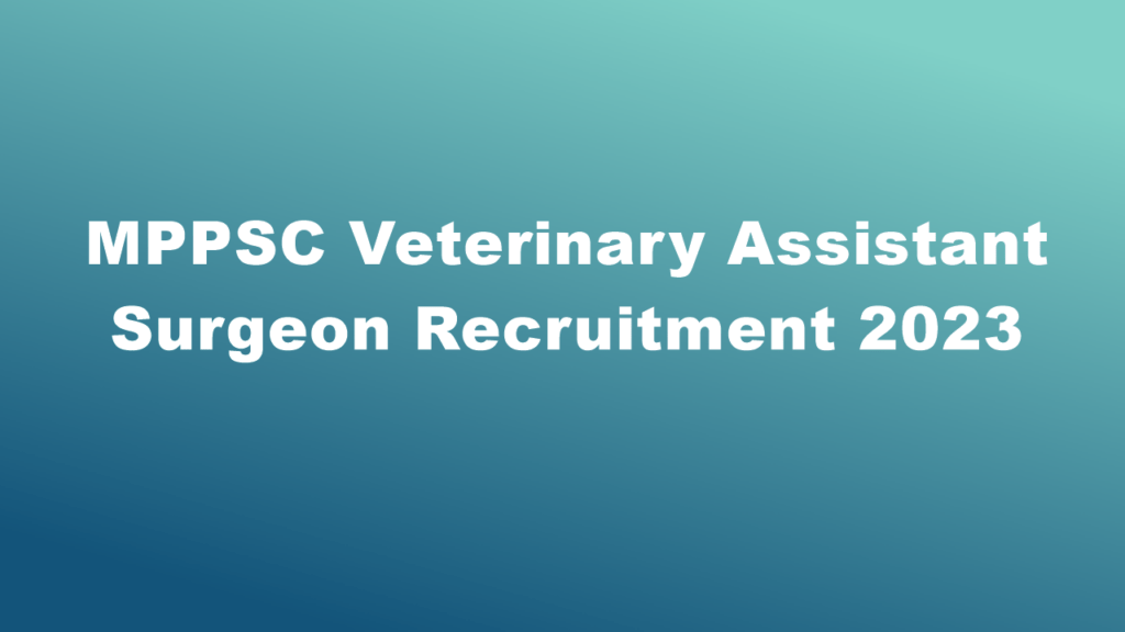 MPPSC Veterinary Assistant Surgeon Recruitment 2023, Apply, Eligibility