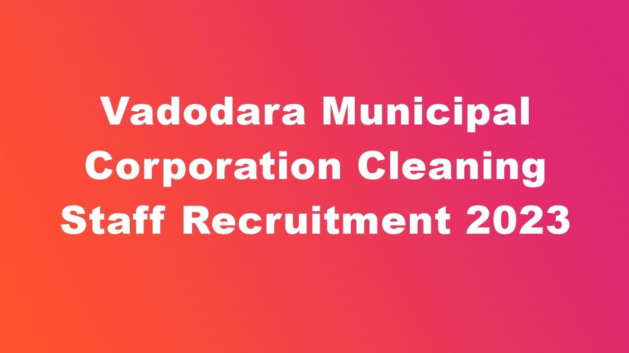 Vadodara Municipal Corporation Cleaning Staff Recruitment 2023 Apply Online