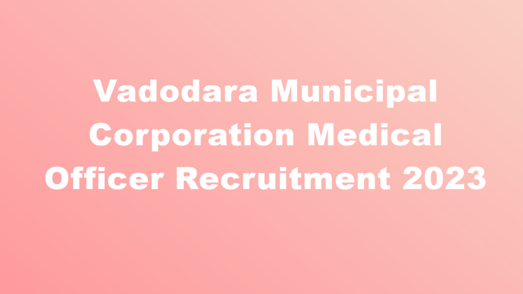 Vadodara Municipal Corporation Medical Officer Recruitment 2023 Apply Online