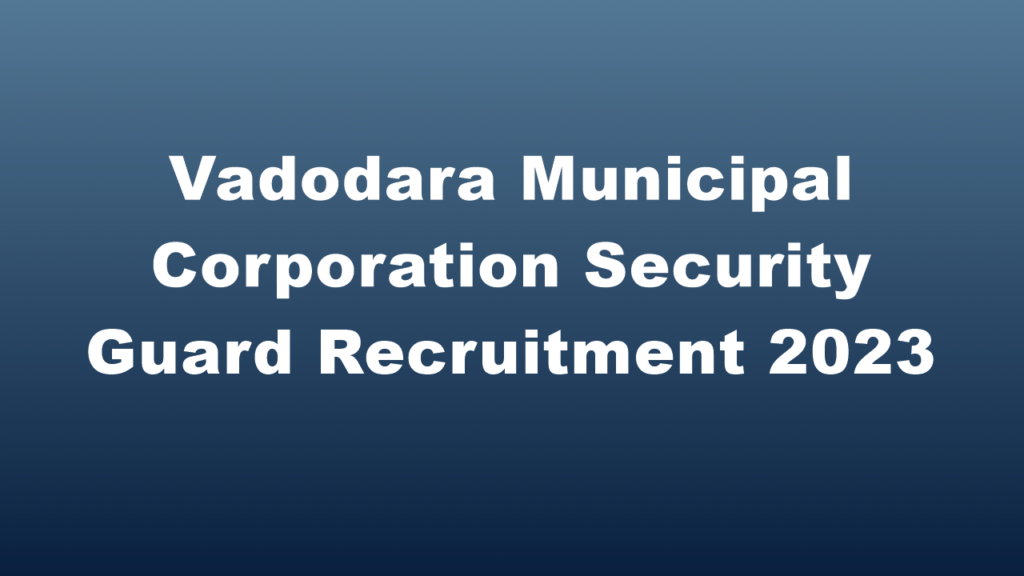 Vadodara Municipal Corporation Security Guard Recruitment 2023 Apply Online