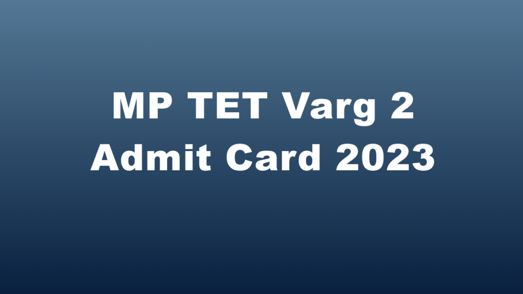 MP TET Varg 2 Admit Card 2023 (Released) Admit Card Download