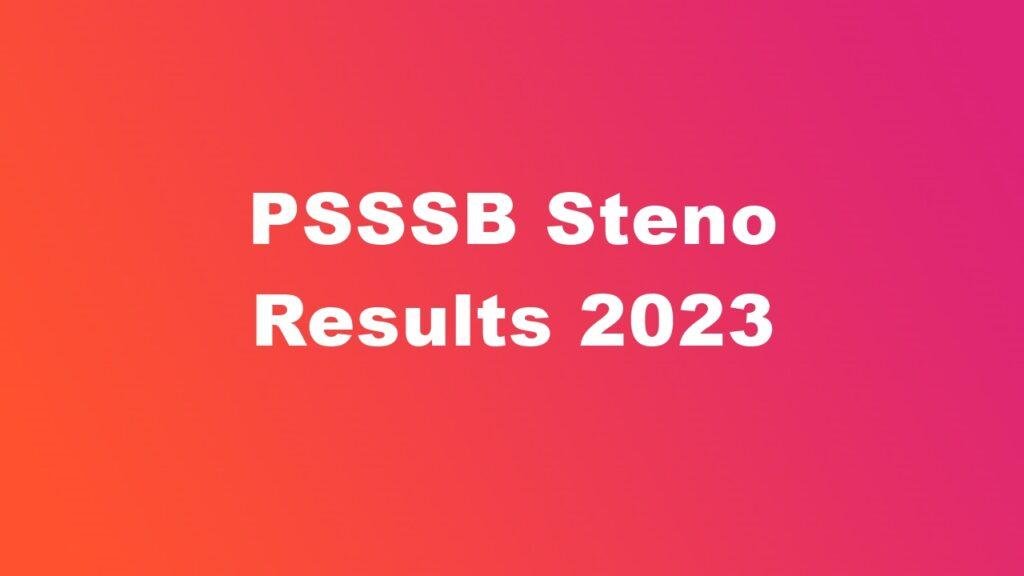 PSSSB Steno Results 2023 Released: Check Merit List, Download Result PDF, Cut Off & Other Details