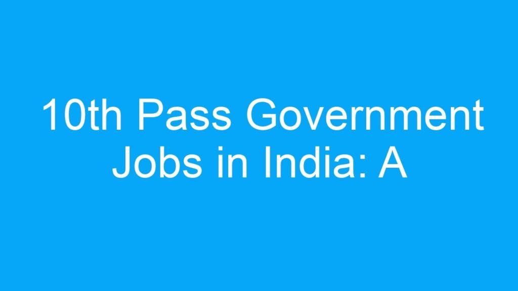 10th Pass Government Jobs in India: A Wide Range of Opportunities