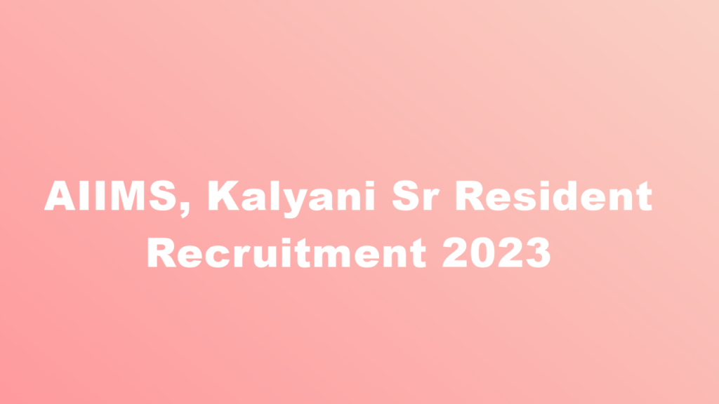 AIIMS, Kalyani Sr Resident Recruitment 2023