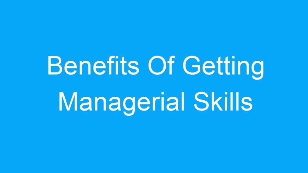 Benefits Of Getting Managerial Skills
