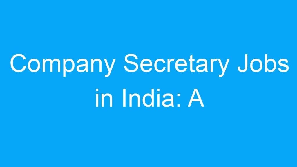 Company Secretary Jobs in India: A Lucrative Career Choice