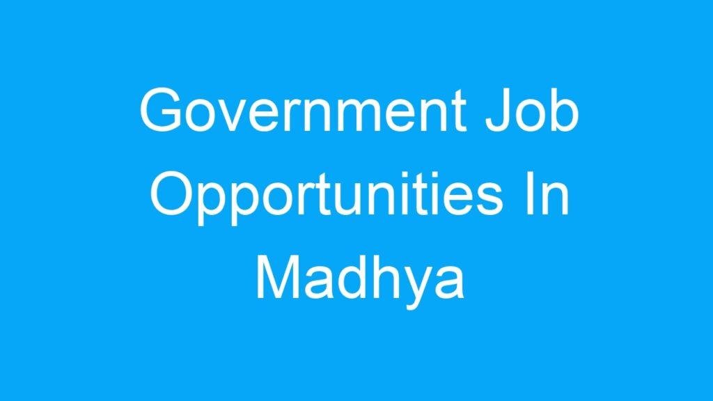 Government Job Opportunities In Madhya Pradesh India