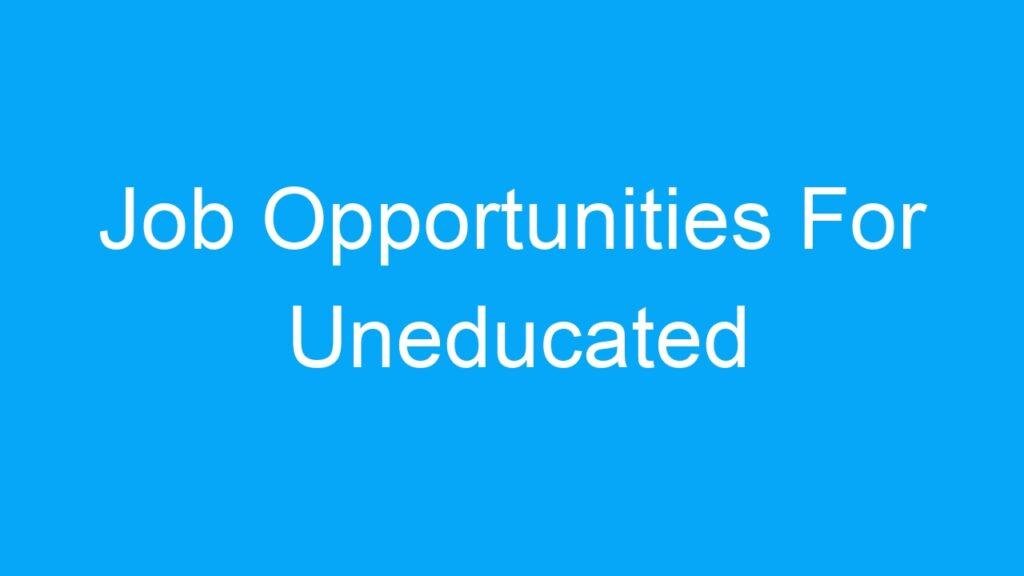 Job Opportunities For Uneducated Individuals In India