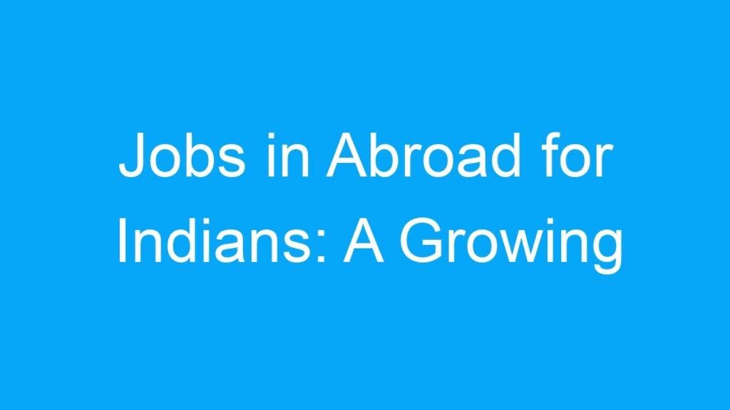 Jobs in Abroad for Indians: A Growing Trend in the Job Market