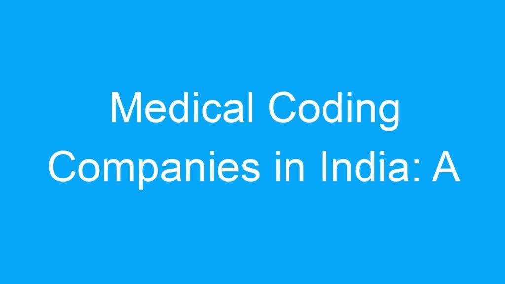 Medical Coding Companies in India: A Growing Industry