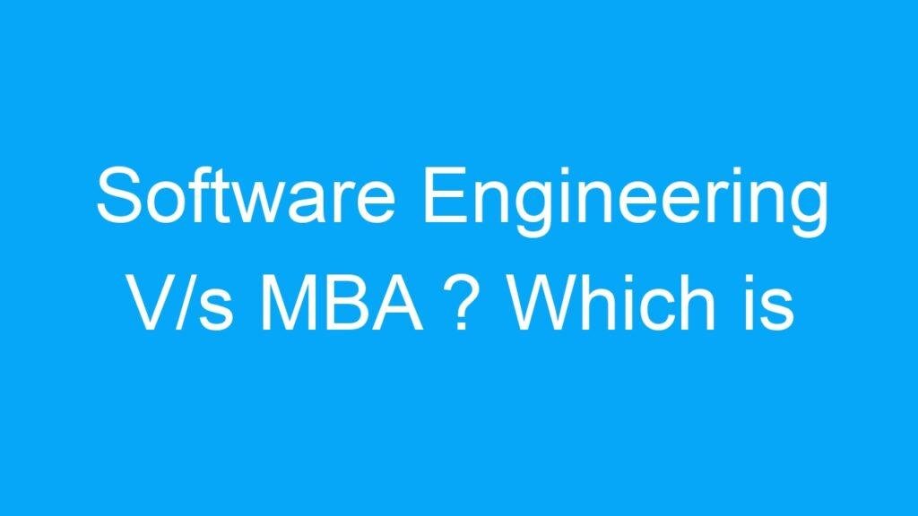 Software Engineering V/s MBA ? Which is better?