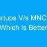 Startups V/s MNC’s ? Which Is Better For Fresher In India?