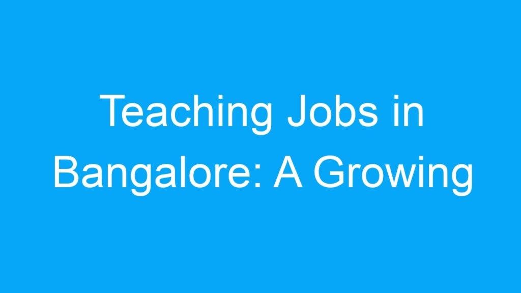 Teaching Jobs in Bangalore: A Growing Demand