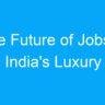 The Future of Jobs in India’s Luxury Goods Industry