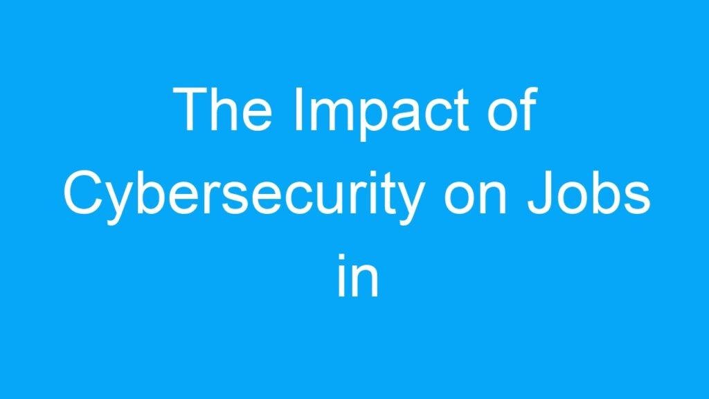 The Impact of Cybersecurity on Jobs in India