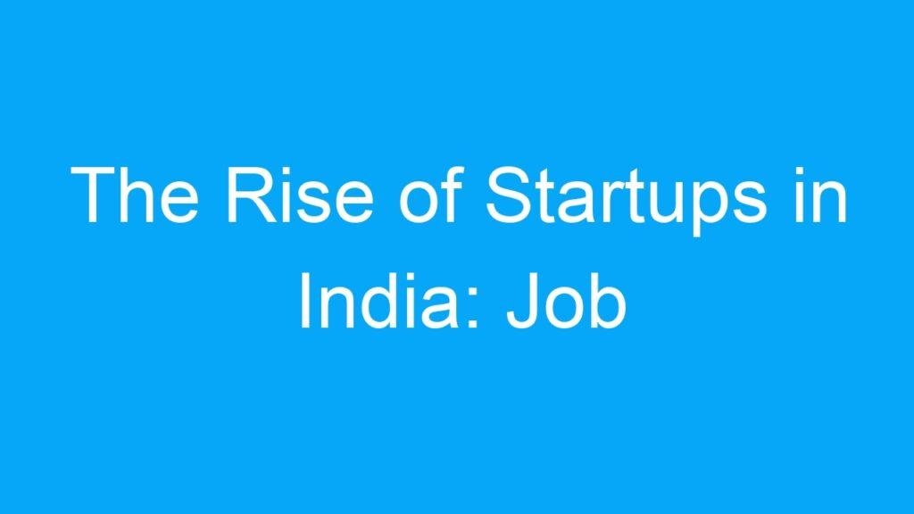 The Rise of Startups in India: Job Opportunities and Challenges