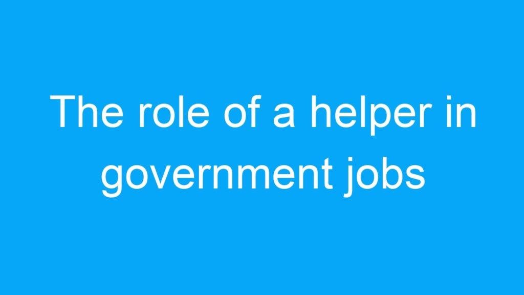 The role of a helper in government jobs for 12th pass candidates in India