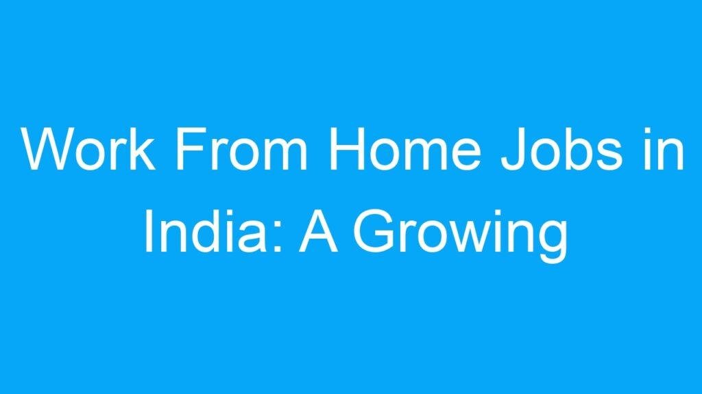 Work From Home Jobs in India: A Growing Trend in the Job Market