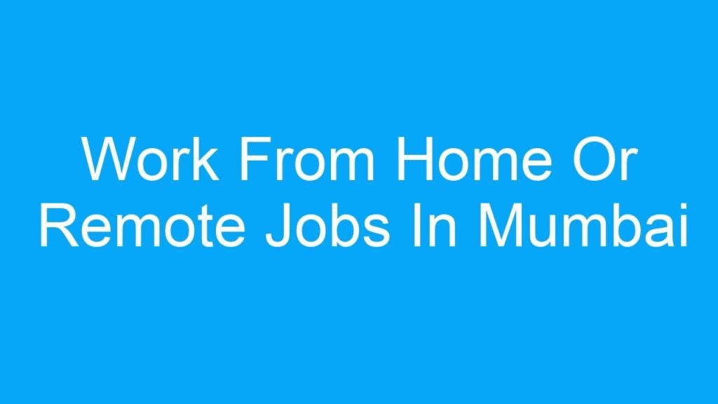 Work From Home Or Remote Jobs In Mumbai Hyderabad Chennai Bangalore