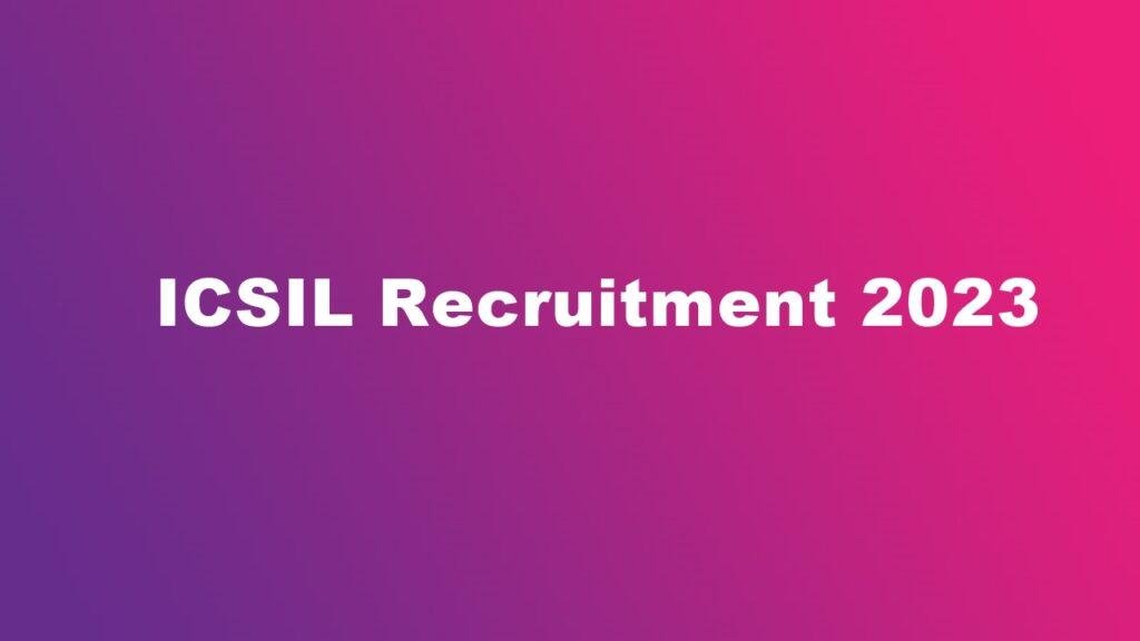 ICSIL Recruitment 2023